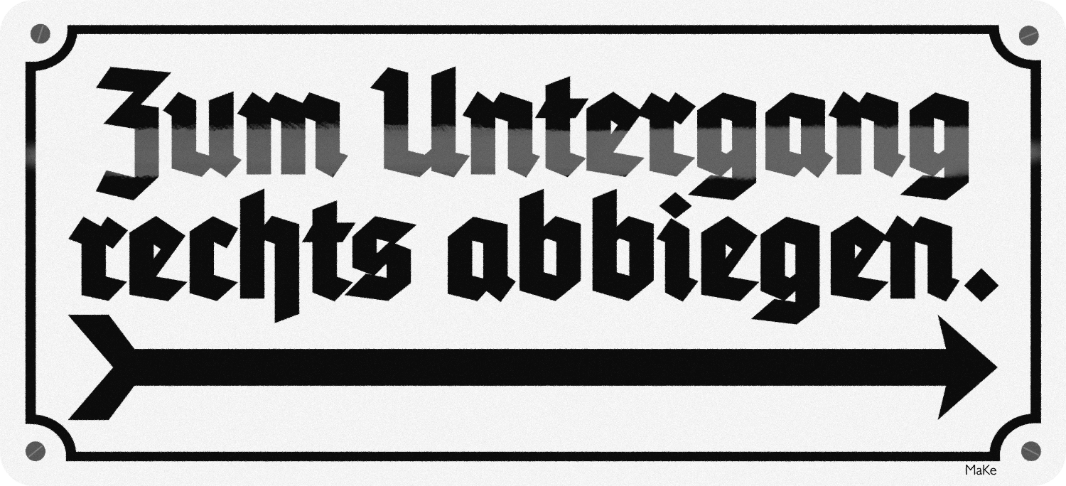 Ein schwarzweißes Bild, dass einen Wegweiser mit einem Pfeil nach rechts zeigt. Die Aufschrift in einem altmodischen Buchstabensatz (Tannenberg fett) lautet: „Zum Untergang rechts abbiegen.“ Das Ganze ist im Stiel eines Emaille-Schildes gehalten.