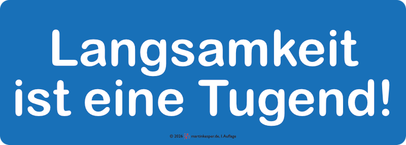 Ein blaues, querformatiges Banner, mit abgerundeten Ecken, auf dem in weißen, fetten und abgerundeten Zeichen folgender Text steht: „Langsamkeit ist eine Tugend!“ Darunter in gan kleinen scharzwn Buchstaben "©2026 (rotes Logo) martinkesper.de, 1. Auflage"
